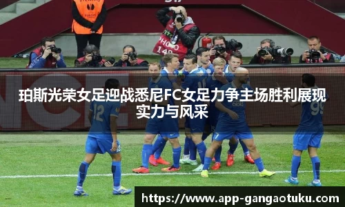 珀斯光荣女足迎战悉尼FC女足力争主场胜利展现实力与风采