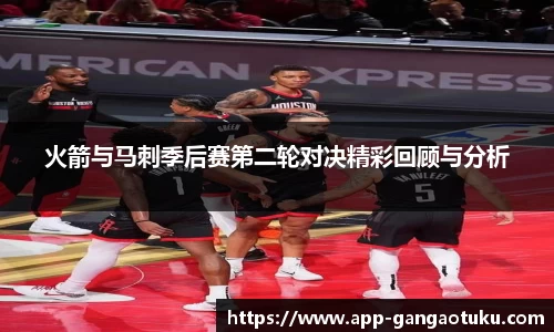 火箭与马刺季后赛第二轮对决精彩回顾与分析